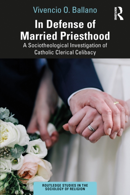In Defense of Married Priesthood : A Sociotheological Investigation of Catholic Clerical Celibacy, PDF eBook