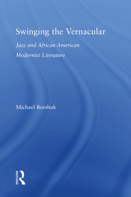 Swinging the Vernacular : Jazz and African American Modernist Literature, EPUB eBook