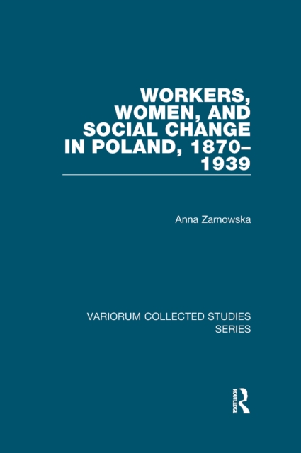 Workers, Women, and Social Change in Poland, 1870-1939, EPUB eBook