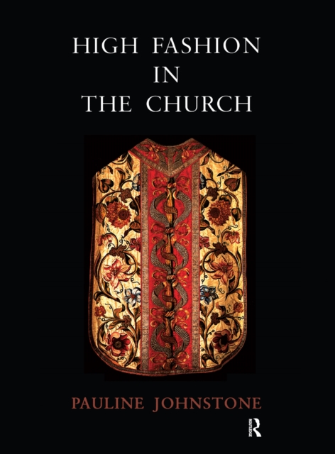 High Fashion in the Church : The Place of Church Vestments in the History of Art from the Ninth to the Nineteenth Century, PDF eBook