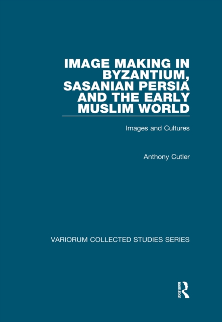 Image Making in Byzantium, Sasanian Persia and the Early Muslim World : Images and Cultures, PDF eBook