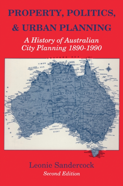 Property, Politics, and Urban Planning : A History of Australian City Planning 1890-1990, PDF eBook