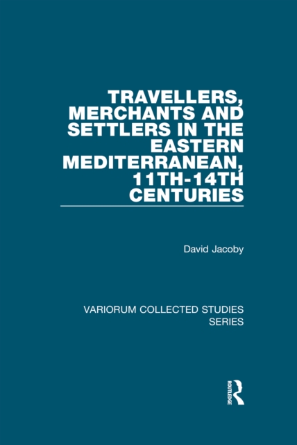 Travellers, Merchants and Settlers in the Eastern Mediterranean, 11th-14th Centuries, PDF eBook
