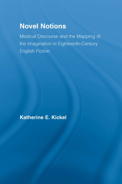 Novel Notions : Medical Discourse and the Mapping of the Imagination in Eighteenth-Century English Fiction, PDF eBook