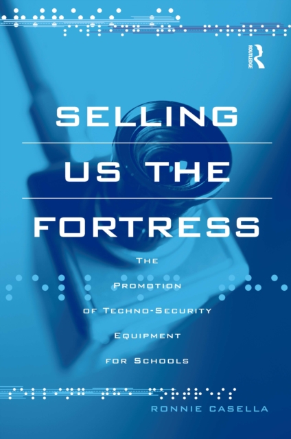 Selling Us the Fortress : The Promotion of Techno-Security Equipment for Schools, PDF eBook
