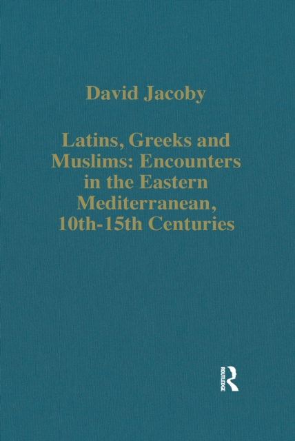Latins, Greeks and Muslims: Encounters in the Eastern Mediterranean, 10th-15th Centuries, EPUB eBook