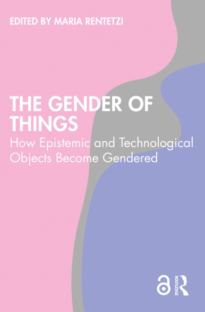 The Gender of Things : How Epistemic and Technological Objects Become Gendered, PDF eBook