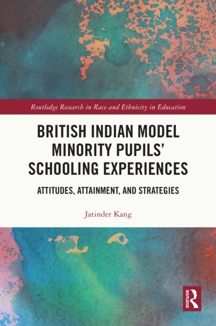 British Indian Model Minority Pupils' Schooling Experiences : Attitudes, Attainment, and Strategies, EPUB eBook