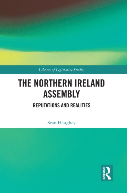 The Northern Ireland Assembly : Reputations and Realities, PDF eBook