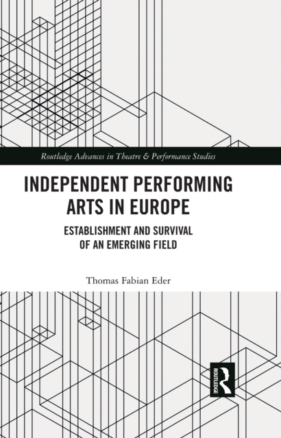 Independent Performing Arts in Europe : Establishment and Survival of an Emerging Field, EPUB eBook