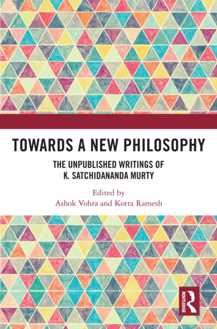 Towards a New Philosophy : The Unpublished Writings of K. Satchidananda Murty, EPUB eBook