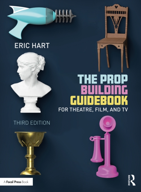 The Prop Building Guidebook : For Theatre, Film, and TV, EPUB eBook