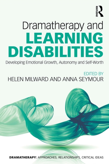 Dramatherapy and Learning Disabilities : Developing Emotional Growth, Autonomy and Self-Worth, PDF eBook