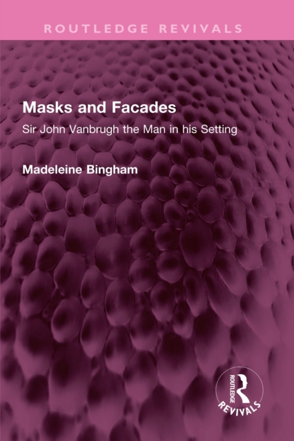 Masks and Facades : Sir John Vanbrugh the Man in his Setting, PDF eBook