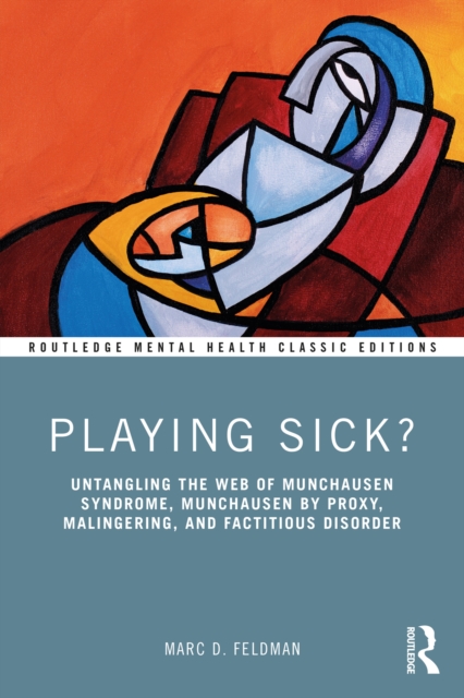 Playing Sick? : Untangling the Web of Munchausen Syndrome, Munchausen by Proxy, Malingering, and Factitious Disorder, PDF eBook