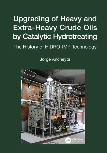 Upgrading of Heavy and Extra-Heavy Crude Oils by Catalytic Hydrotreating : The History of HIDRO-IMP Technology, PDF eBook
