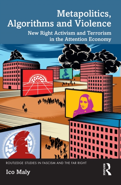 Metapolitics, Algorithms and Violence : New Right Activism and Terrorism in the Attention Economy, PDF eBook