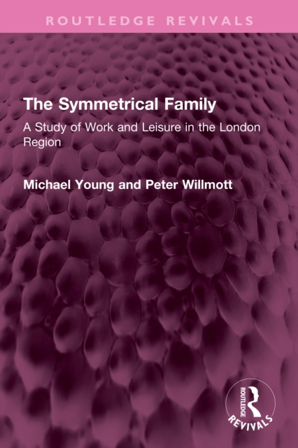 The Symmetrical Family : A Study of Work and Leisure in the London Region, EPUB eBook