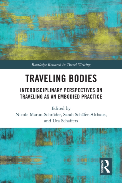 Traveling Bodies : Interdisciplinary Perspectives on Traveling as an Embodied Practice, PDF eBook