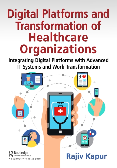 Digital Platforms and Transformation of Healthcare Organizations : Integrating Digital Platforms with Advanced IT Systems and Work Transformation, EPUB eBook