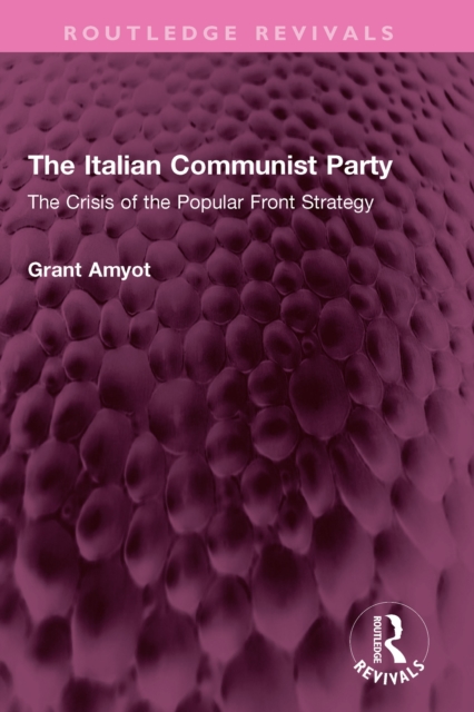 The Italian Communist Party : The Crisis of the Popular Front Strategy, PDF eBook
