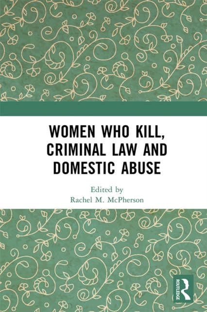 Women Who Kill, Criminal Law and Domestic Abuse, PDF eBook