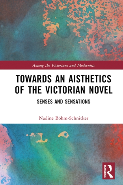 Towards an Aisthetics of the Victorian Novel : Senses and Sensations, EPUB eBook
