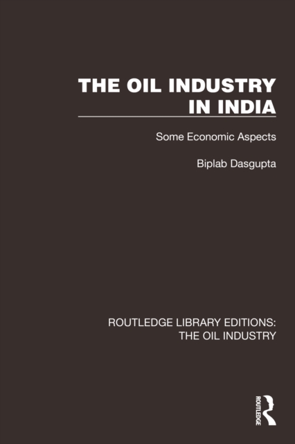 The Oil Industry in India : Some Economic Aspects, EPUB eBook