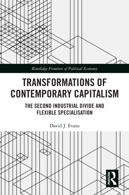 Transformations of Contemporary Capitalism : The Second Industrial Divide and Flexible Specialisation, EPUB eBook