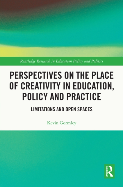 Perspectives on the Place of Creativity in Education, Policy and Practice : Limitations and Open Spaces, EPUB eBook