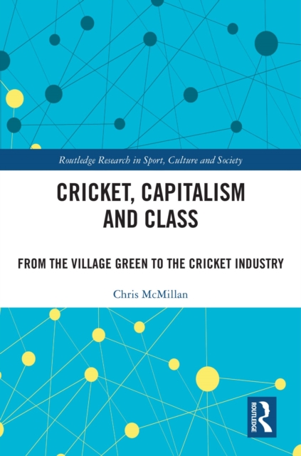 Cricket, Capitalism and Class : From the Village Green to the Cricket Industry, PDF eBook