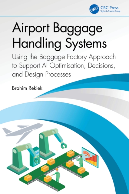 Airport Baggage Handling Systems : Using the Baggage Factory Approach to Support AI Optimisation, Decisions, and Design Processes, EPUB eBook