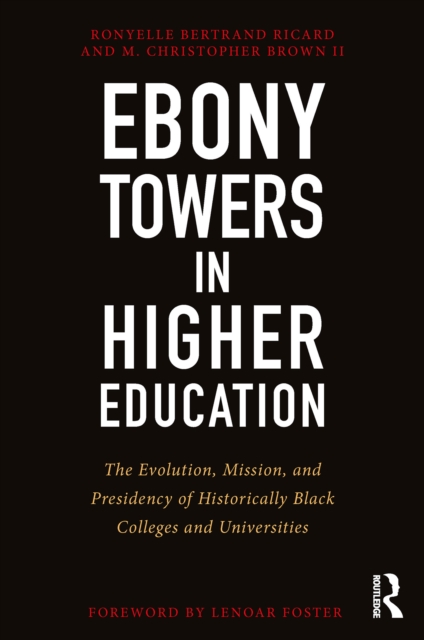 Ebony Towers in Higher Education : The Evolution, Mission, and Presidency of Historically Black Colleges and Universities, PDF eBook