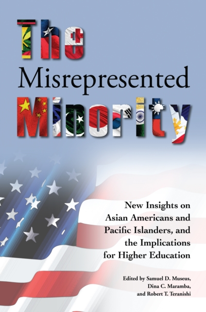 The Misrepresented Minority : New Insights on Asian Americans and Pacific Islanders, and the Implications for Higher Education, PDF eBook