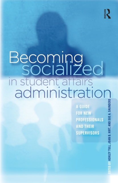 Becoming Socialized in Student Affairs Administration : A Guide for New Professionals and Their Supervisors, PDF eBook