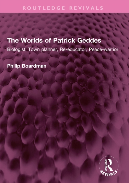 The Worlds of Patrick Geddes : Biologist, Town planner, Re-educator, Peace-warrior, EPUB eBook