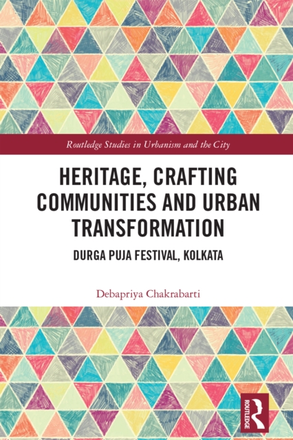 Heritage, Crafting Communities and Urban Transformation : Durga Puja Festival, Kolkata, PDF eBook