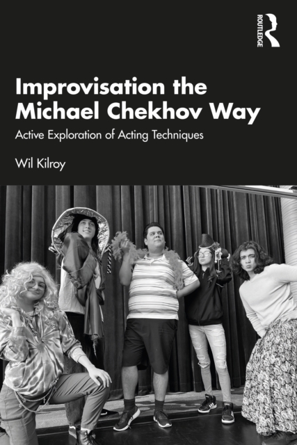 Improvisation the Michael Chekhov Way : Active Exploration of Acting Techniques, PDF eBook