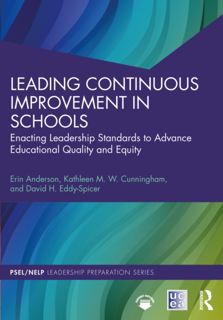 Leading Continuous Improvement in Schools : Enacting Leadership Standards to Advance Educational Quality and Equity, PDF eBook