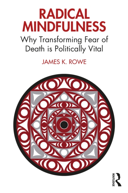 Radical Mindfulness : Why Transforming Fear of Death is Politically Vital, EPUB eBook