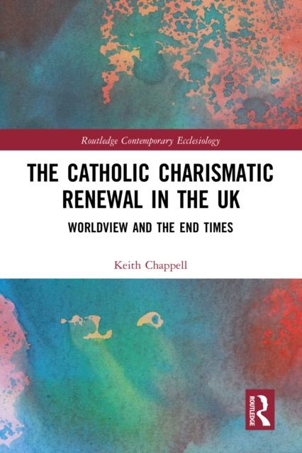 The Catholic Charismatic Renewal in the UK : Worldview and the End Times, PDF eBook