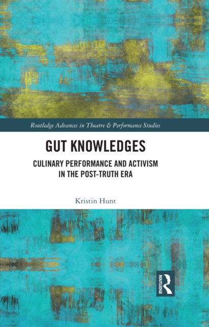 Gut Knowledges : Culinary Performance and Activism in the Post-Truth Era, PDF eBook