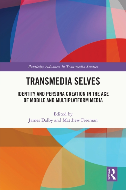 Transmedia Selves : Identity and Persona Creation in the Age of Mobile and Multiplatform Media, PDF eBook