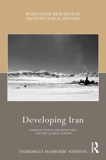 Developing Iran : Company Towns, Architecture, and the Global Powers, PDF eBook