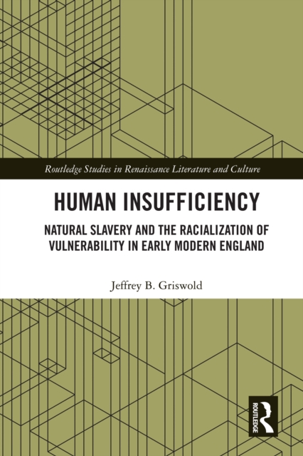 Human Insufficiency : Natural Slavery and the Racialization of Vulnerability in Early Modern England, PDF eBook