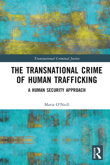 The Transnational Crime of Human Trafficking : A Human Security Approach, EPUB eBook
