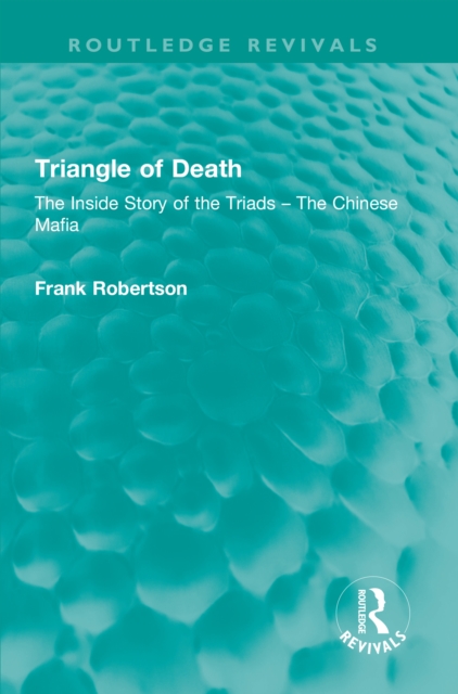 Triangle of Death : The Inside Story of the Triads - The Chinese Mafia, PDF eBook