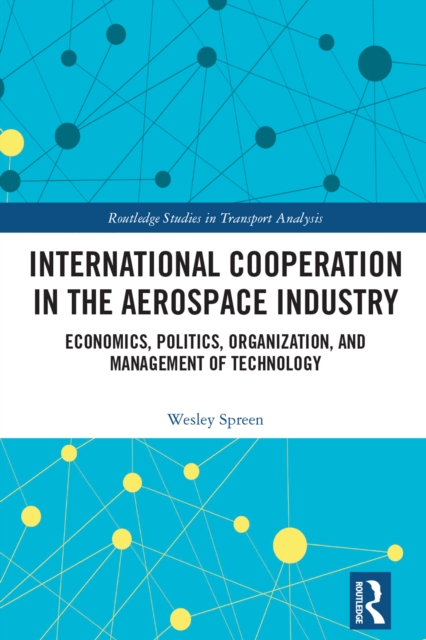 International Cooperation in the Aerospace Industry : Economics, Politics, Organization, and Management of Technology, EPUB eBook