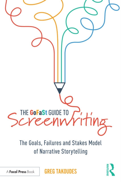 The GoFaSt Guide To Screenwriting : The Goals, Failures, and Stakes Model of Narrative Storytelling, EPUB eBook