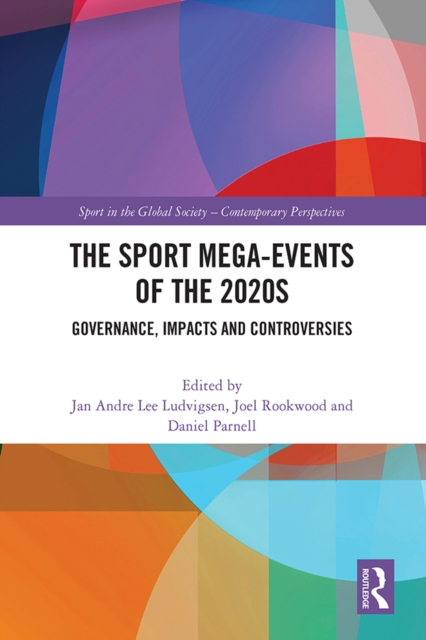 The Sport Mega-Events of the 2020s : Governance, Impacts and Controversies, PDF eBook